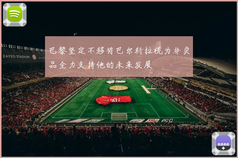 巴黎坚定不移将巴尔科拉视为非卖品全力支持他的未来发展