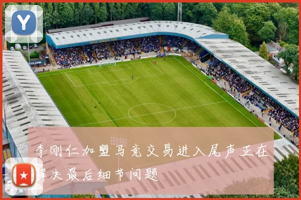 李刚仁加盟马竞交易进入尾声正在解决最后细节问题